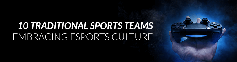 10 Traditional Sports Teams Embracing Esports Culture