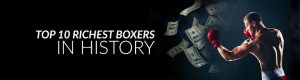 Top 10 Richest Boxers in History