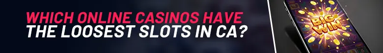On the left of the image there is text showing 'Which Online Casinos Have The Loosest Slots in CA?'. On the right of the image there is a mobile phone showing a big win on a slots game.