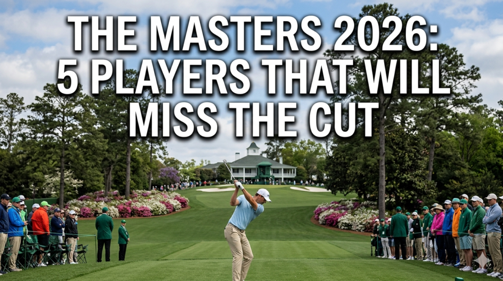The Masters 2026: 5 Players That Will Miss The Cut