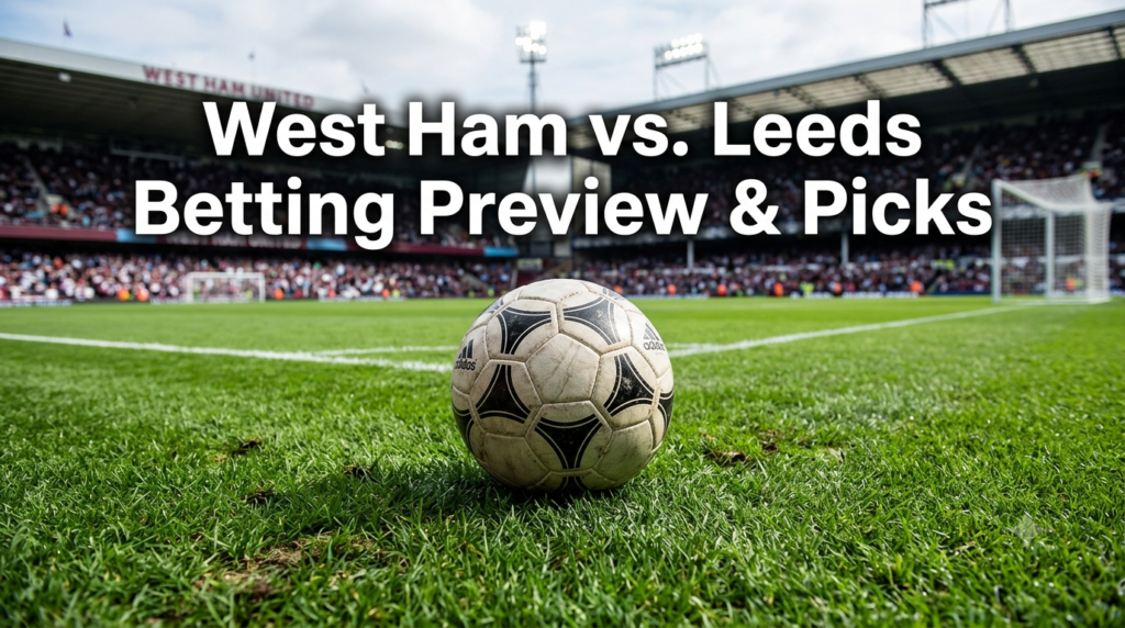West Ham vs. Leeds Picks & Betting Preview (May 24)