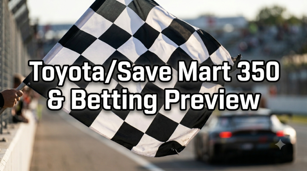 Toyota/Save Mart 350 Picks, Odds & Preview (Jun 28)