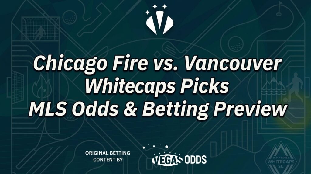 Chicago Fire vs. Vancouver Whitecaps MLS Picks, Odds, and Betting Analysis