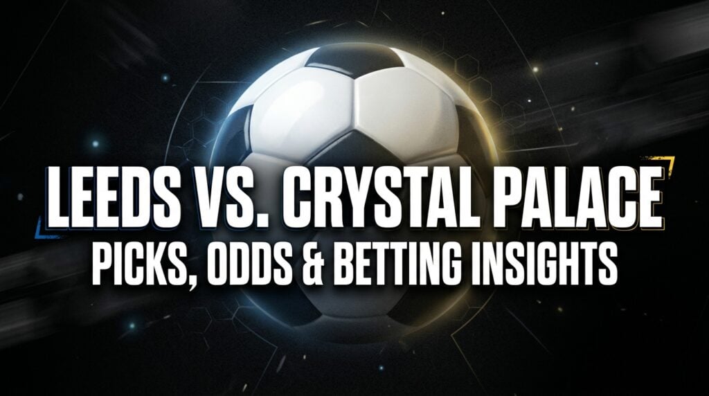 Leeds vs. Crystal Palace EPL Picks, Odds, and Betting Analysis — Whites to Maintain European Charge at Elland Road