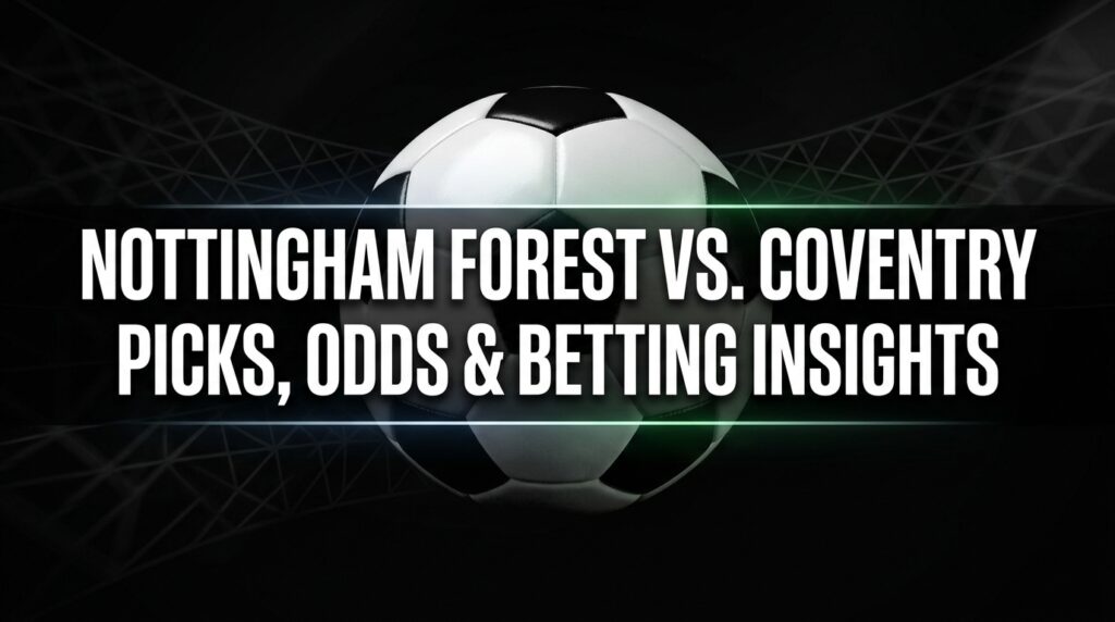 Nottingham Forest vs. Coventry EPL Picks, Odds, and Betting Analysis — Tricky Trees Hard to Bet Against
