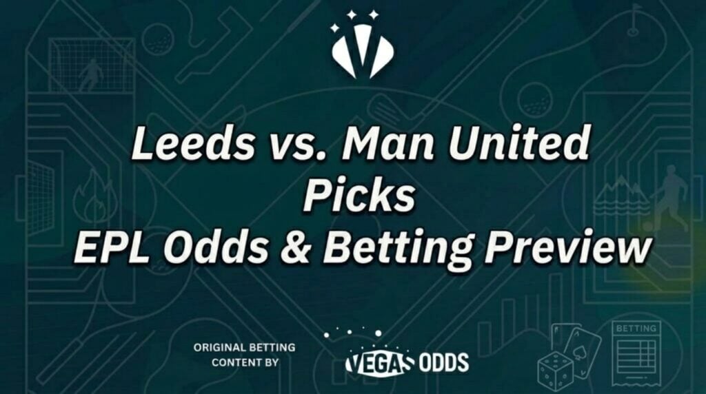 Leeds vs. Man United EPL Picks, Odds, and Betting Analysis for Oct 18, 2026